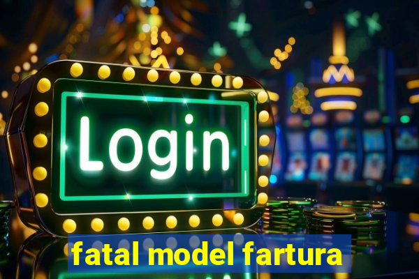 fatal model fartura